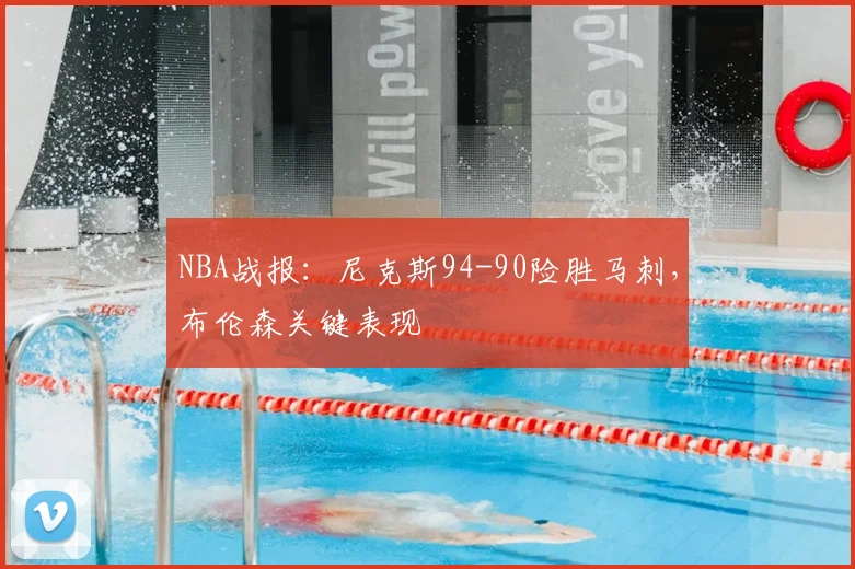 NBA战报：尼克斯94-90险胜马刺，布伦森关键表现