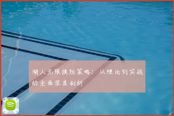 湖人无限换防策略：从理论到实战的全面深度剖析
